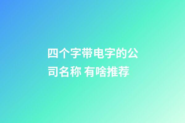 四个字带电字的公司名称 有啥推荐-第1张-公司起名-玄机派
